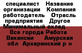 HR-специалист › Название организации ­ Компания-работодатель › Отрасль предприятия ­ Другое › Минимальный оклад ­ 1 - Все города Работа » Вакансии   . Амурская обл.,Архаринский р-н